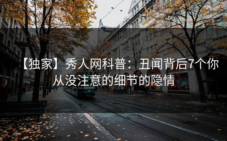 【独家】秀人网科普：丑闻背后7个你从没注意的细节的隐情